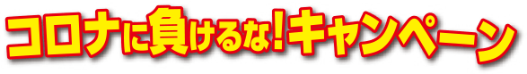 コロナに負けるなキャンペーン